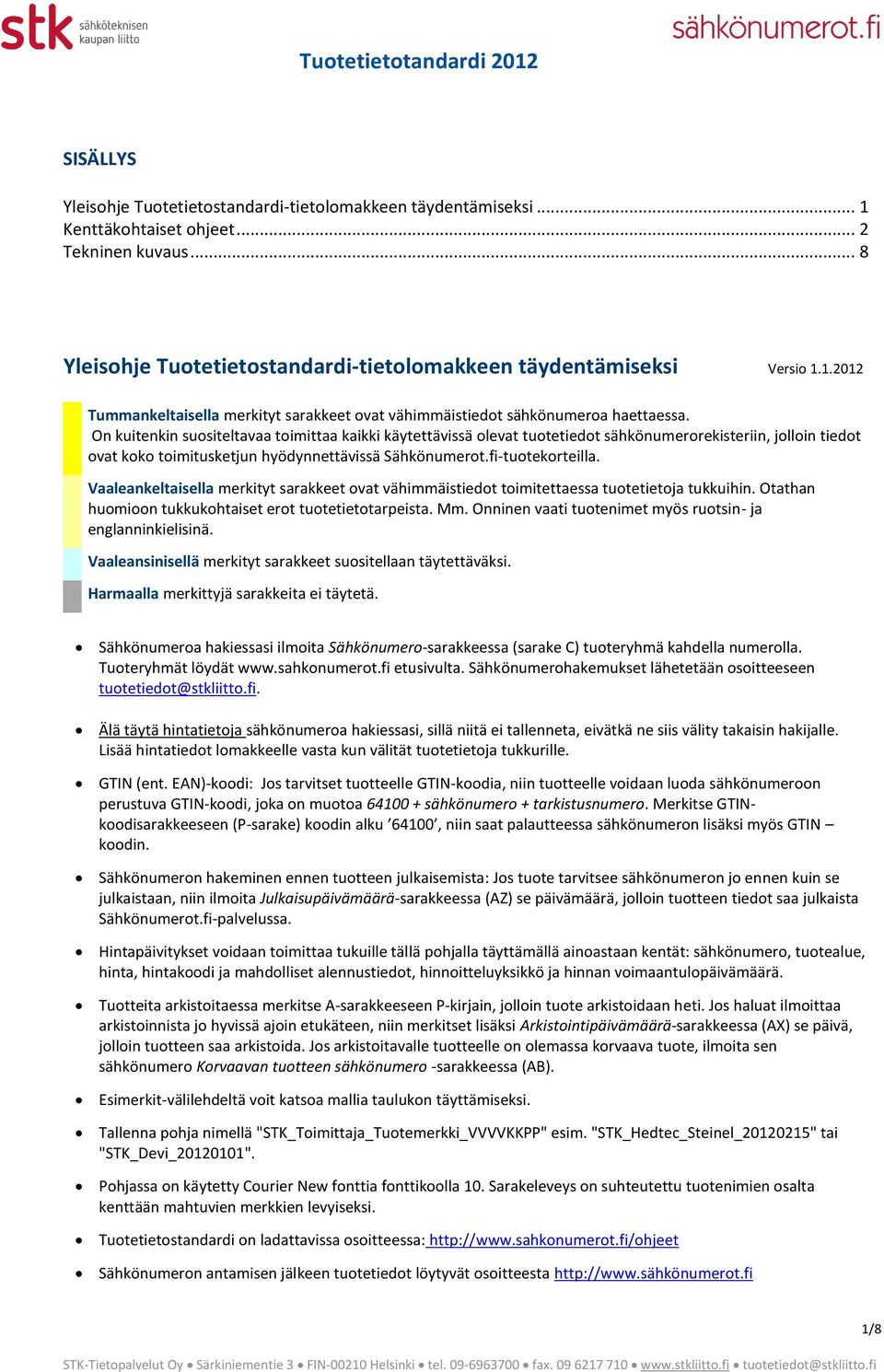 Vaaleankeltaisella merkityt sarakkeet ovat vähimmäistiedot toimitettaessa tuotetietoja tukkuihin. Otathan huomioon tukkukohtaiset erot tuotetietotarpeista. Mm.