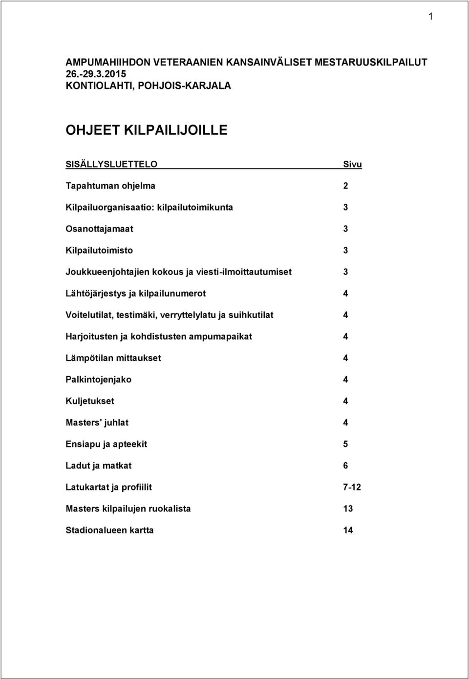 Kilpailutoimisto 3 Joukkueenjohtajien kokous ja viesti-ilmoittautumiset 3 Lähtöjärjestys ja kilpailunumerot 4 Voitelutilat, testimäki, verryttelylatu ja