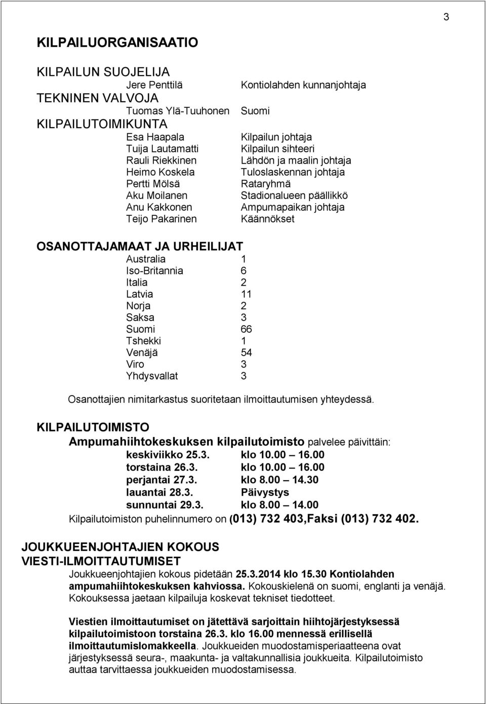 johtaja Käännökset OSANOTTAJAMAAT JA URHEILIJAT Australia Iso-Britannia Italia Latvia Norja Saksa Suomi Tshekki Venäjä Viro Yhdysvallat 1 6 2 11 2 3 66 1 54 3 3 Osanottajien nimitarkastus suoritetaan