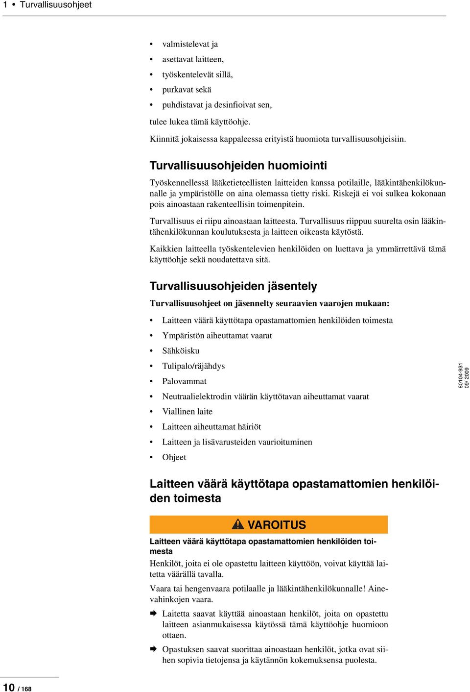 Turvallisuusohjeiden huomiointi Työskennellessä lääketieteellisten laitteiden kanssa potilaille, lääkintähenkilökunnalle ja ympäristölle on aina olemassa tietty riski.