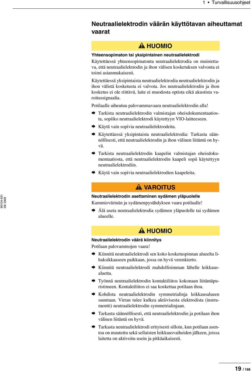 Käytettäessä yksipintaista neutraalielektrodia neutraalielektrodin ja ihon välistä kosketusta ei valvota.