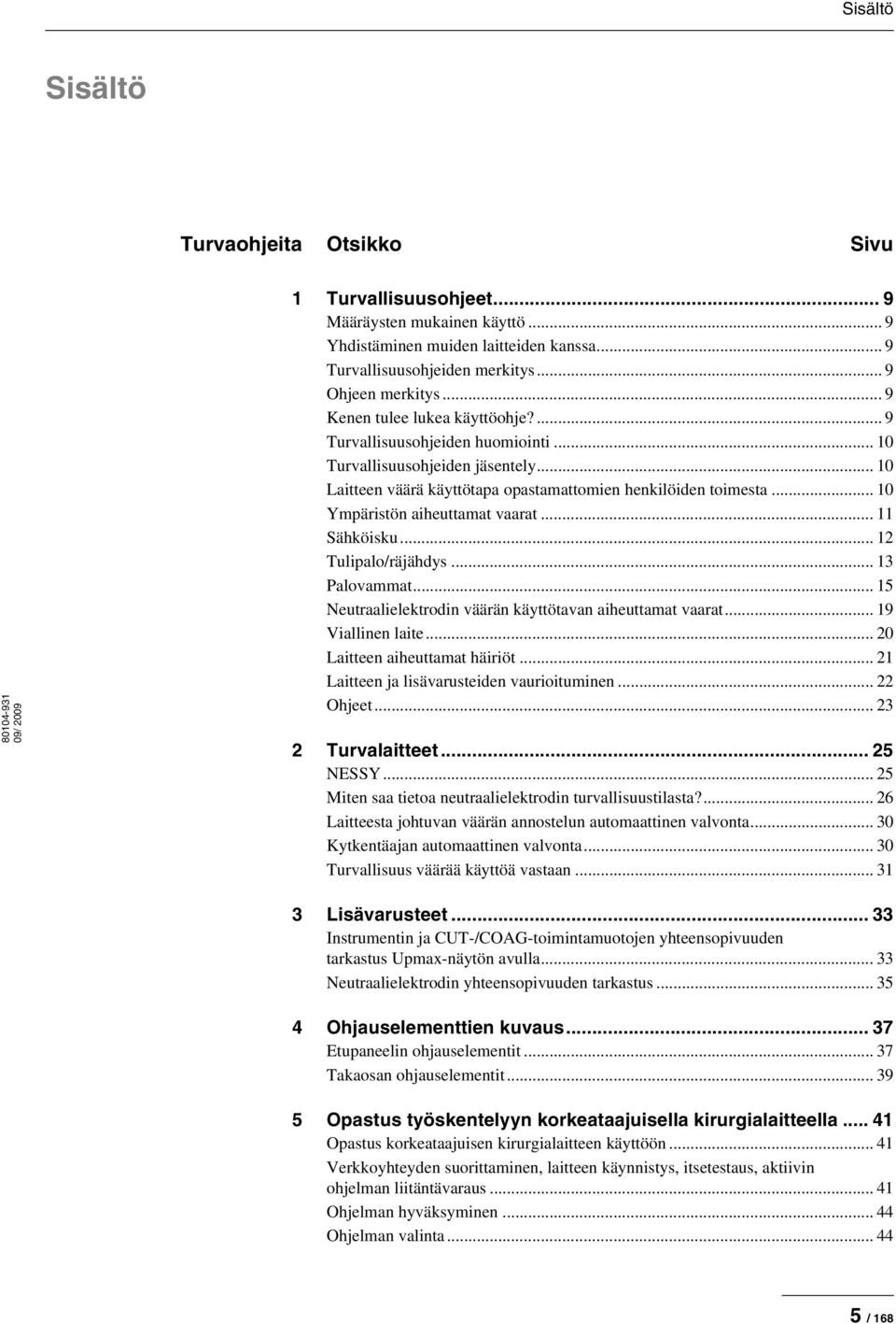 .. 1 Ympäristön aiheuttamat vaarat... 11 Sähköisku... 12 Tulipalo/räjähdys... 13 Palovammat... 15 Neutraalielektrodin väärän käyttötavan aiheuttamat vaarat... 19 Viallinen laite.