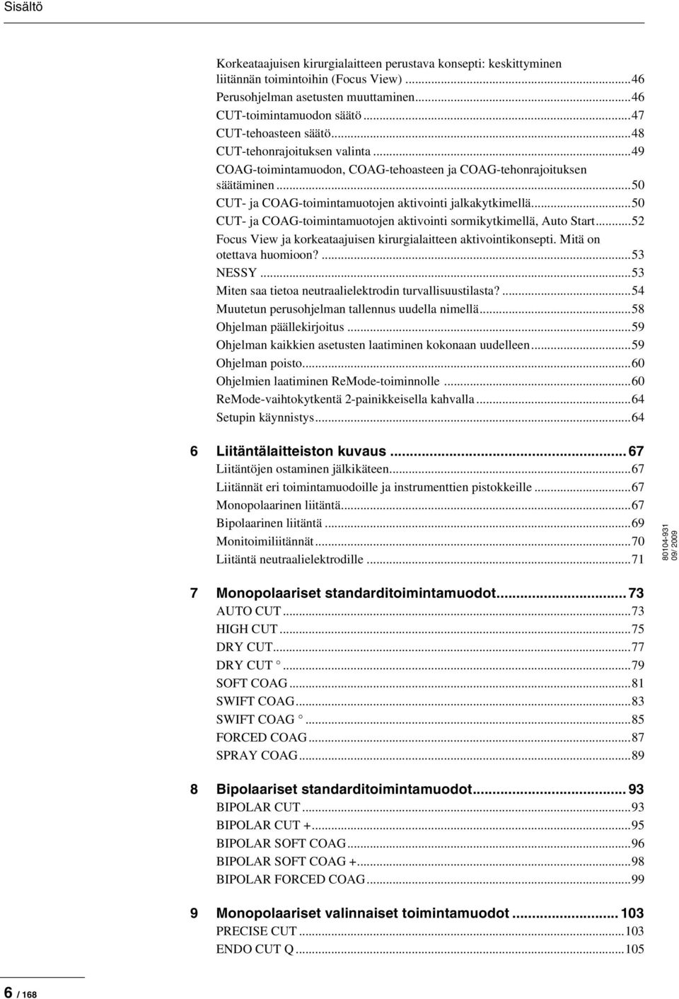 ..5 CUT- ja COAG-toimintamuotojen aktivointi sormikytkimellä, Auto Start...52 Focus View ja korkeataajuisen kirurgialaitteen aktivointikonsepti. Mitä on otettava huomioon?...53 NESSY.