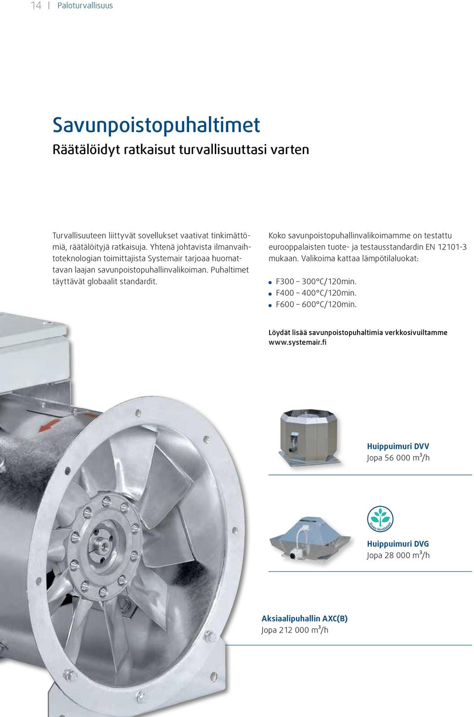 Koko savunpoistopuhallinvalikoimamme on testattu eurooppalaisten tuote- ja testausstandardin EN 12101-3 mukaan. Valikoima kattaa lämpötilaluokat: F300 300 C/120min.