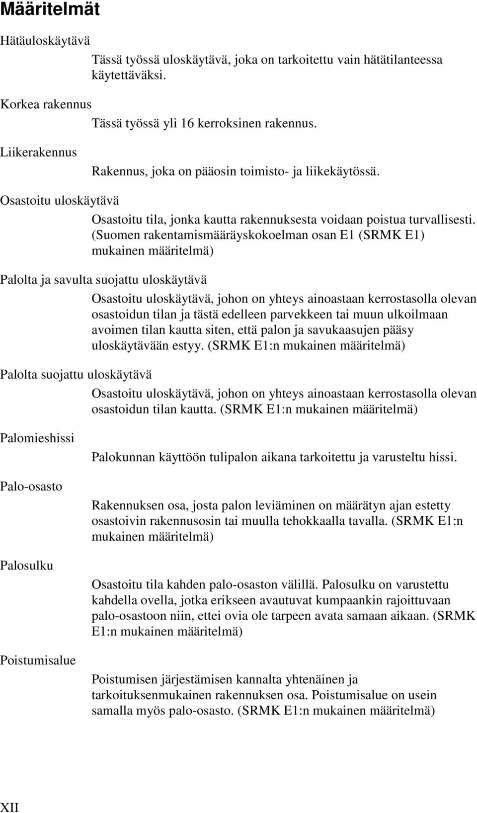 (Suomen rakentamismääräyskokoelman osan E1 (SRMK E1) mukainen määritelmä) Palolta ja savulta suojattu uloskäytävä Osastoitu uloskäytävä, johon on yhteys ainoastaan kerrostasolla olevan osastoidun