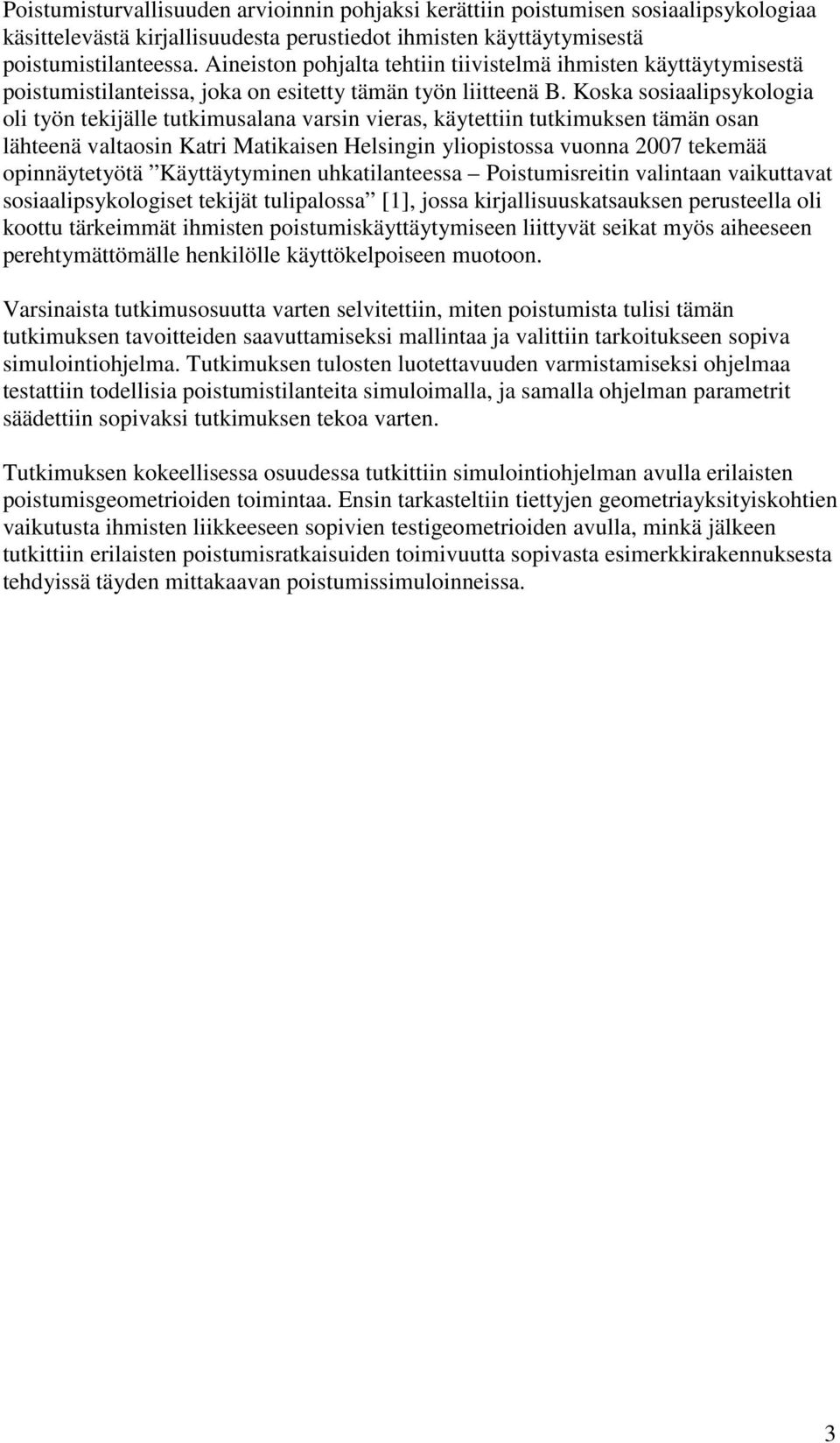 Koska sosiaalipsykologia oli työn tekijälle tutkimusalana varsin vieras, käytettiin tutkimuksen tämän osan lähteenä valtaosin Katri Matikaisen Helsingin yliopistossa vuonna 2007 tekemää