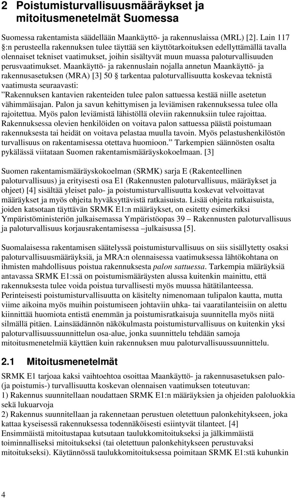 Maankäyttö- ja rakennuslain nojalla annetun Maankäyttö- ja rakennusasetuksen (MRA) [3] 50 tarkentaa paloturvallisuutta koskevaa teknistä vaatimusta seuraavasti: Rakennuksen kantavien rakenteiden