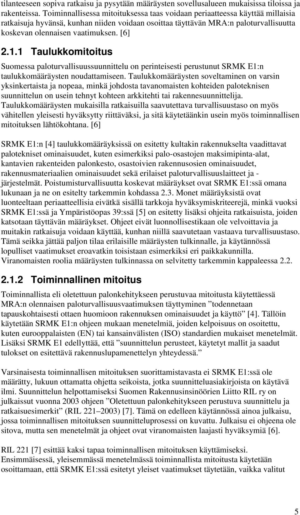 [6] 2.1.1 Taulukkomitoitus Suomessa paloturvallisuussuunnittelu on perinteisesti perustunut SRMK E1:n taulukkomääräysten noudattamiseen.