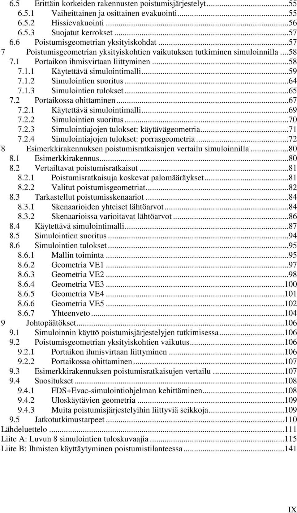 .. 59 7.1.2 Simulointien suoritus... 64 7.1.3 Simulointien tulokset... 65 7.2 Portaikossa ohittaminen... 67 7.2.1 Käytettävä simulointimalli... 69 7.2.2 Simulointien suoritus... 70 7.2.3 Simulointiajojen tulokset: käytävägeometria.