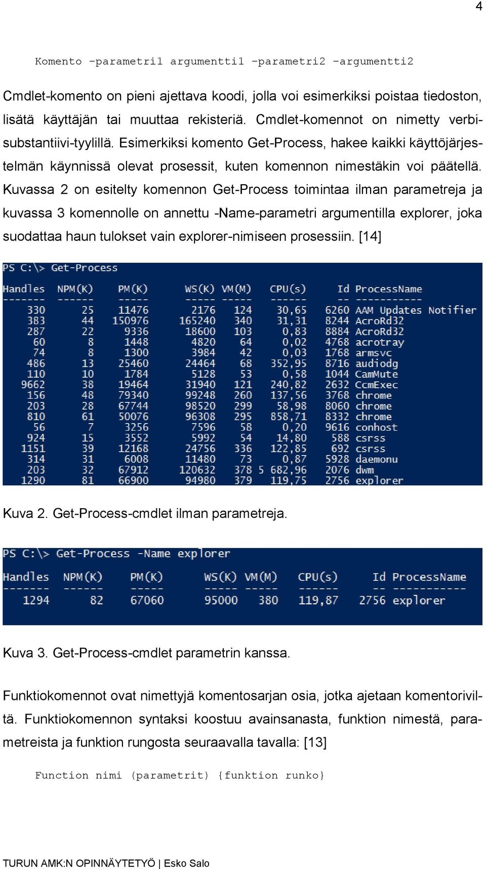 Kuvassa 2 on esitelty komennon Get-Process toimintaa ilman parametreja ja kuvassa 3 komennolle on annettu -Name-parametri argumentilla explorer, joka suodattaa haun tulokset vain explorer-nimiseen