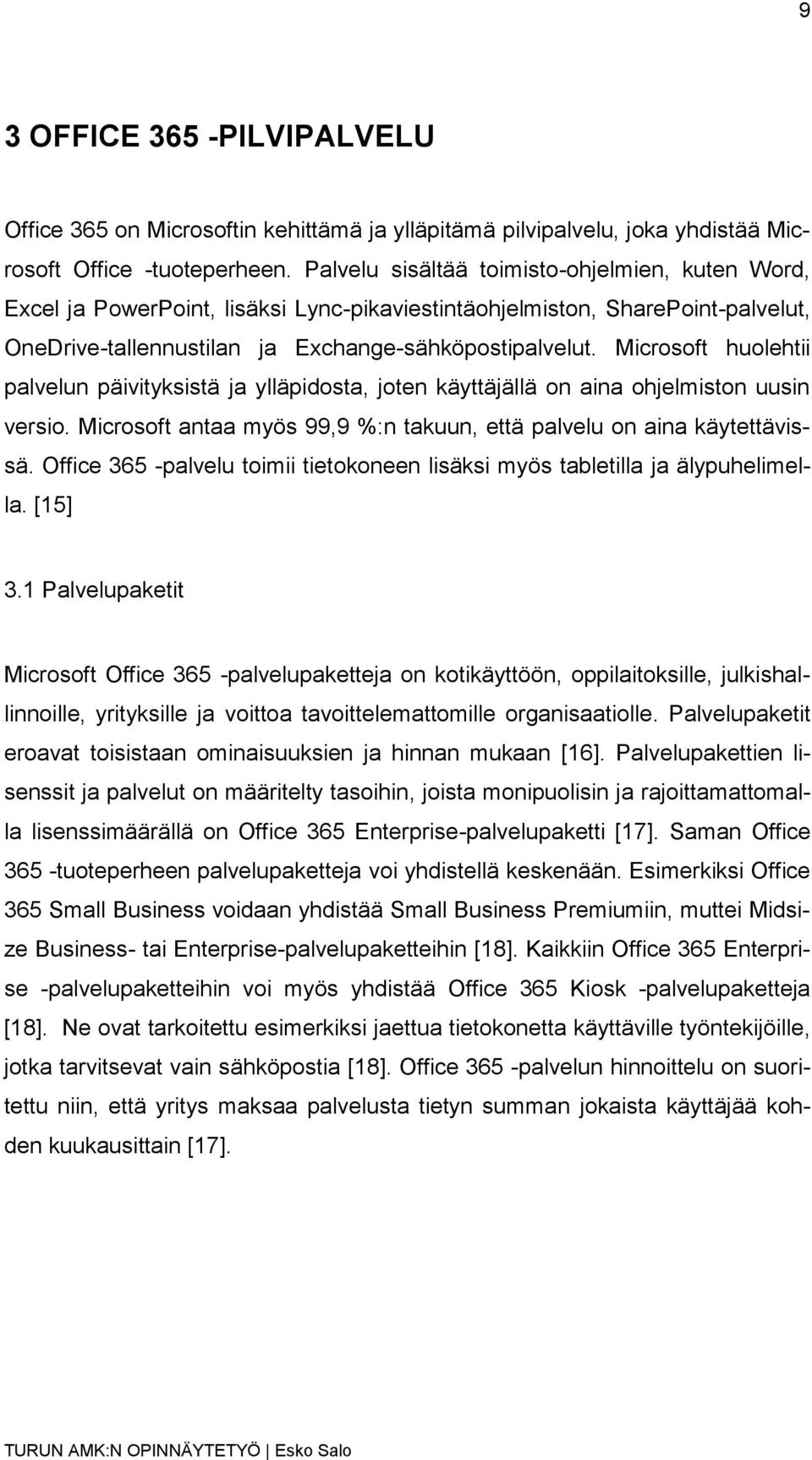 Microsoft huolehtii palvelun päivityksistä ja ylläpidosta, joten käyttäjällä on aina ohjelmiston uusin versio. Microsoft antaa myös 99,9 %:n takuun, että palvelu on aina käytettävissä.