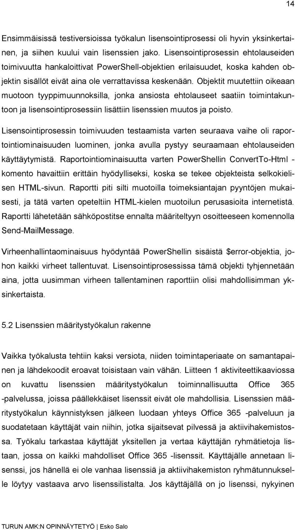 Objektit muutettiin oikeaan muotoon tyyppimuunnoksilla, jonka ansiosta ehtolauseet saatiin toimintakuntoon ja lisensointiprosessiin lisättiin lisenssien muutos ja poisto.