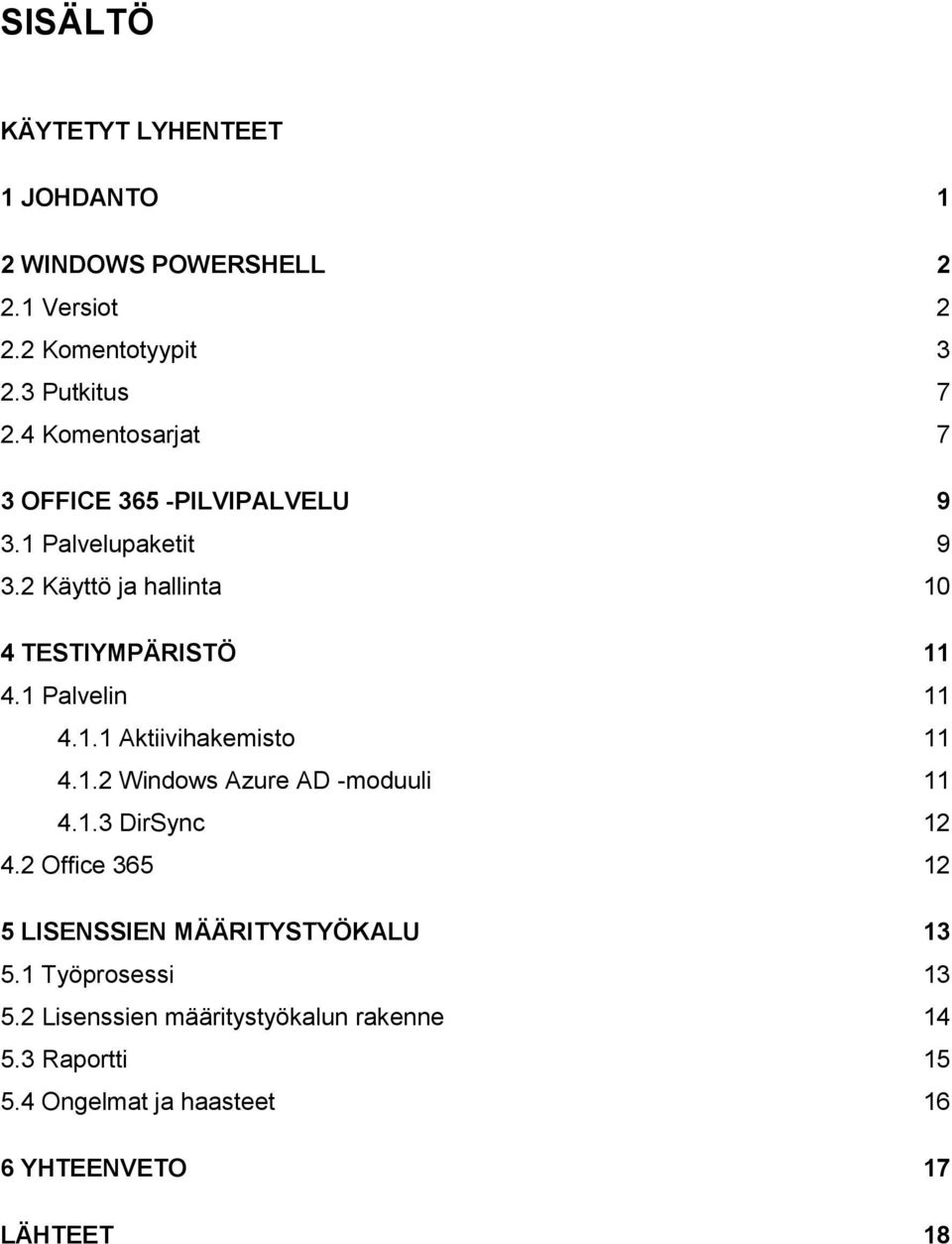 1 Palvelin 11 4.1.1 Aktiivihakemisto 11 4.1.2 Windows Azure AD -moduuli 11 4.1.3 DirSync 12 4.