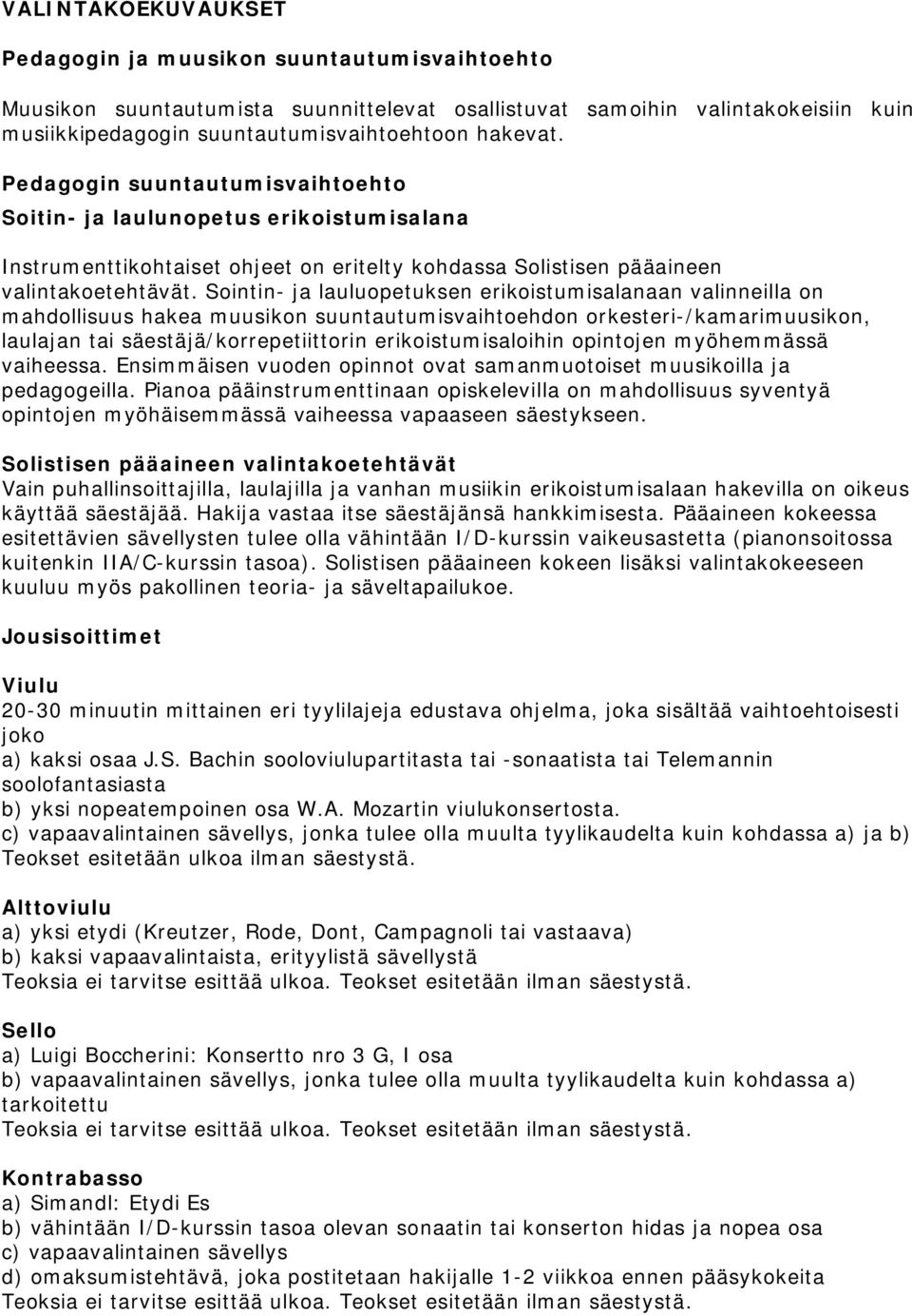 Sointin- ja lauluopetuksen erikoistumisalanaan valinneilla on mahdollisuus hakea muusikon suuntautumisvaihtoehdon orkesteri-/kamarimuusikon, laulajan tai säestäjä/korrepetiittorin erikoistumisaloihin