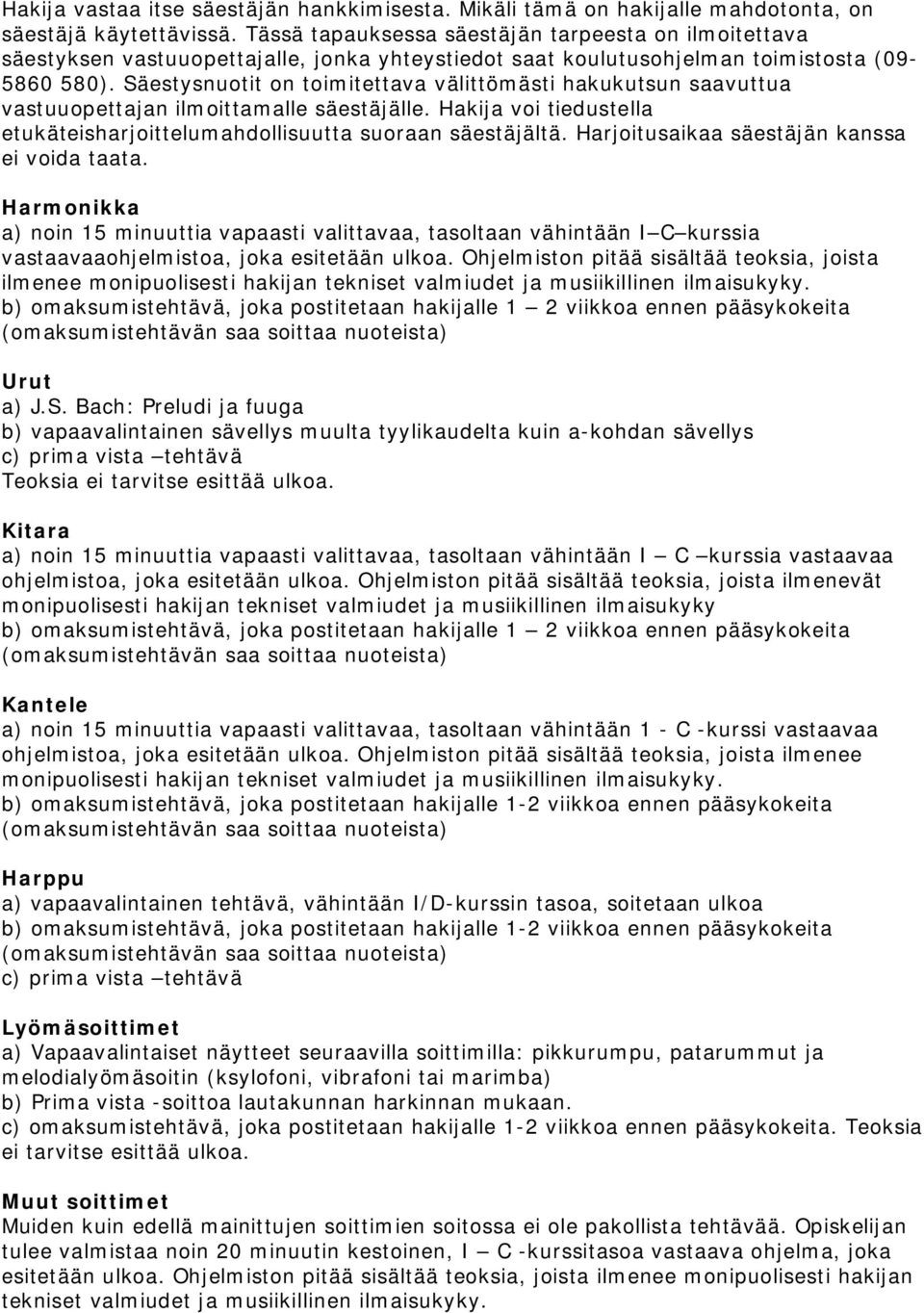 Säestysnuotit on toimitettava välittömästi hakukutsun saavuttua vastuuopettajan ilmoittamalle säestäjälle. Hakija voi tiedustella etukäteisharjoittelumahdollisuutta suoraan säestäjältä.