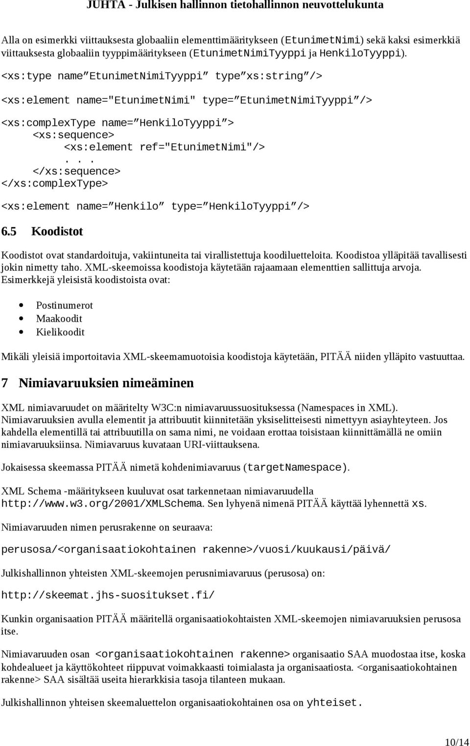 .. </xs:sequence> </xs:complextype> <xs:element name= Henkilo type= HenkiloTyyppi /> 6.5 Koodistot Koodistot ovat standardoituja, vakiintuneita tai virallistettuja koodiluetteloita.