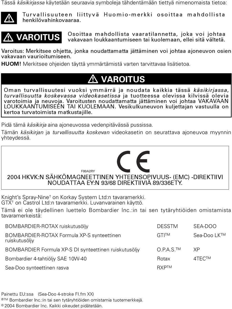 Varoitus: Merkitsee ohjetta, jonka noudattamatta jättäminen voi johtaa ajoneuvon osien vakavaan vaurioitumiseen. HUOM! Merkitsee ohjeiden täyttä ymmärtämistä varten tarvittavaa lisätietoa.