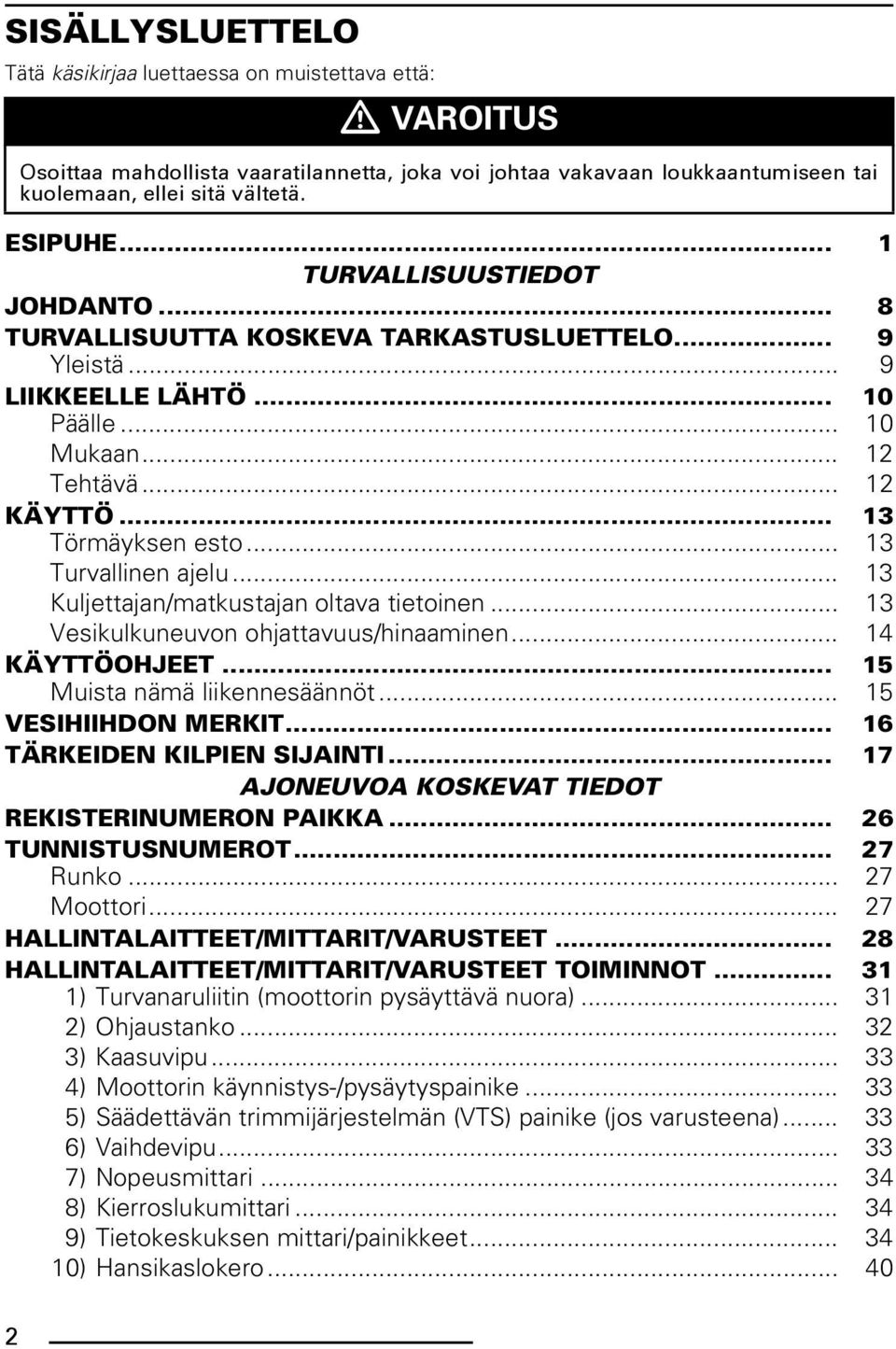 .. 13 Turvallinen ajelu... 13 Kuljettajan/matkustajan oltava tietoinen... 13 Vesikulkuneuvon ohjattavuus/hinaaminen... 14 KÄYTTÖOHJEET... 15 Muista nämä liikennesäännöt... 15 VESIHIIHDON MERKIT.