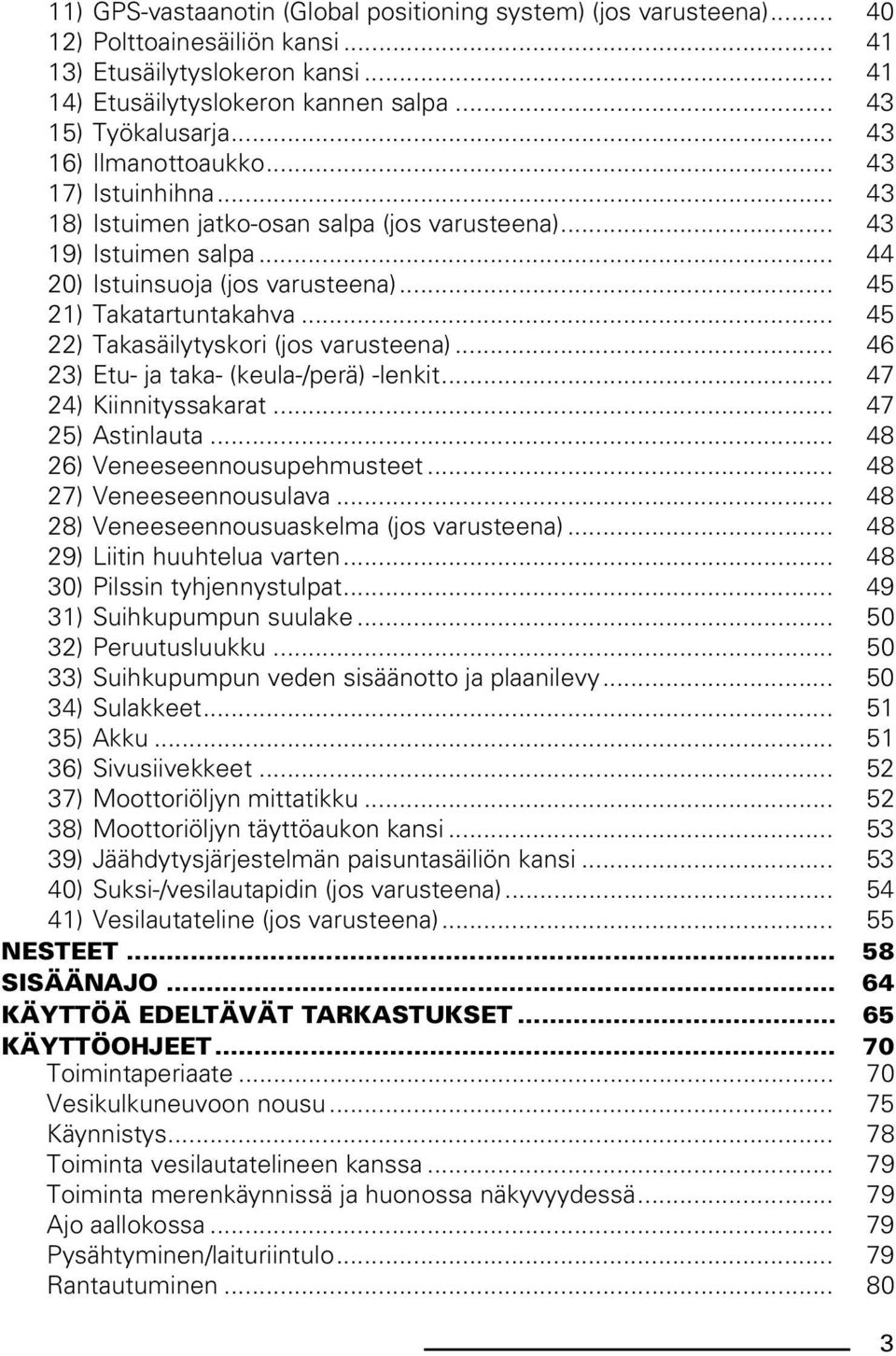 .. 45 22) Takasäilytyskori (jos varusteena)... 46 23) Etu- ja taka- (keula-/perä) -lenkit... 47 24) Kiinnityssakarat... 47 25) Astinlauta... 48 26) Veneeseennousupehmusteet... 48 27) Veneeseennousulava.