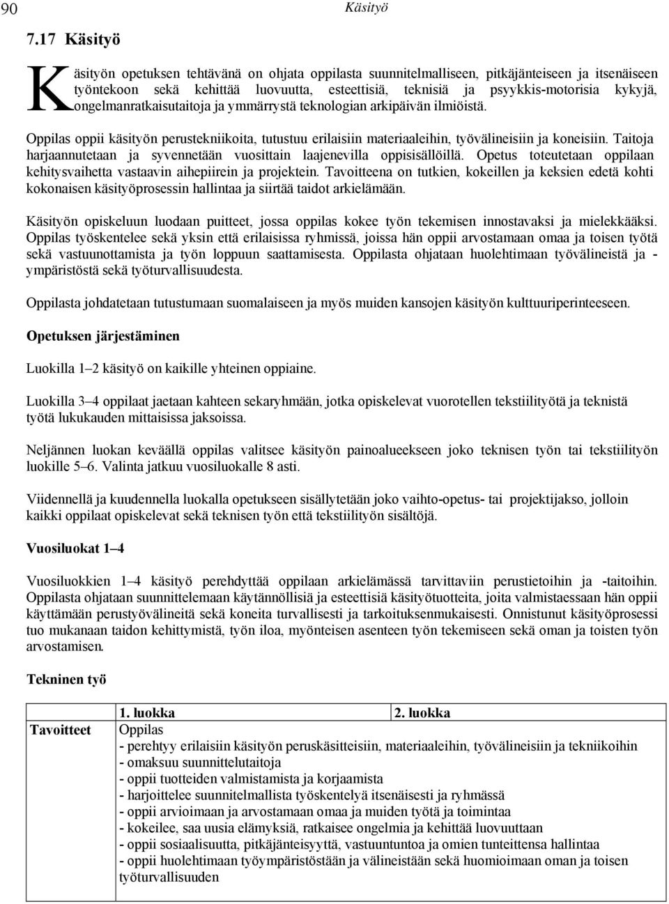 Oppilas oppii käsityön perustekniikoita, tutustuu erilaisiin materiaaleihin, työvälineisiin ja koneisiin. Taitoja harjaannutetaan ja syvennetään vuosittain laajenevilla oppisisällöillä.