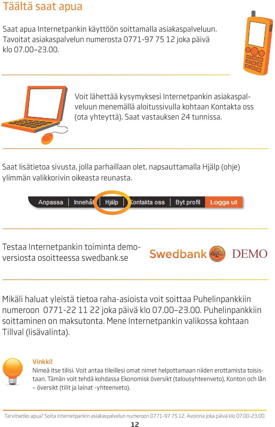 Saat lisätietoa sivusta, jolla parhaillaan olet, napsauttamalla Hjälp (ohje) ylimmän valikkorivin oikeasta reunasta. Testaa Internetpankin toiminta demoversiosta osoitteessa swedbank.
