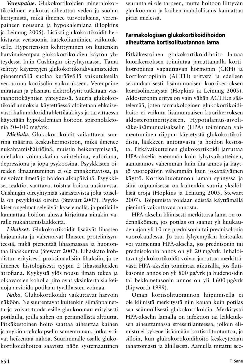 Tämä selittyy käytettyjen glukokortikoidivalmisteiden pienemmällä suolaa keräävällä vaikutuksella verrattuna kortisolin vaikutukseen.