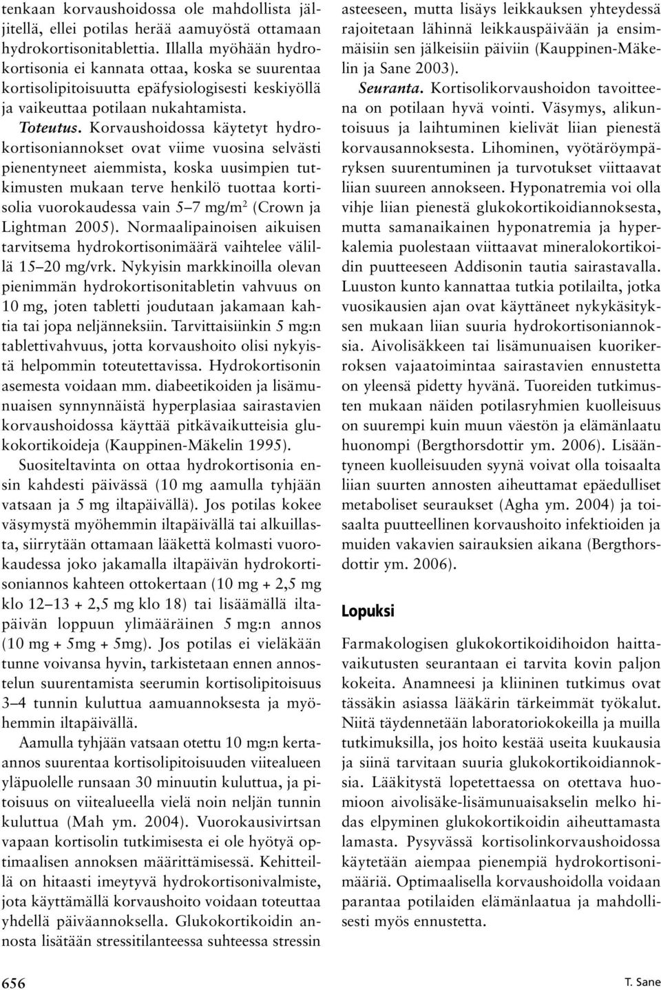 Korvaushoidossa käytetyt hydrokortisoniannokset ovat viime vuosina selvästi pienentyneet aiemmista, koska uusimpien tutkimusten mukaan terve henkilö tuottaa kortisolia vuorokaudessa vain 5 7 mg/m 2