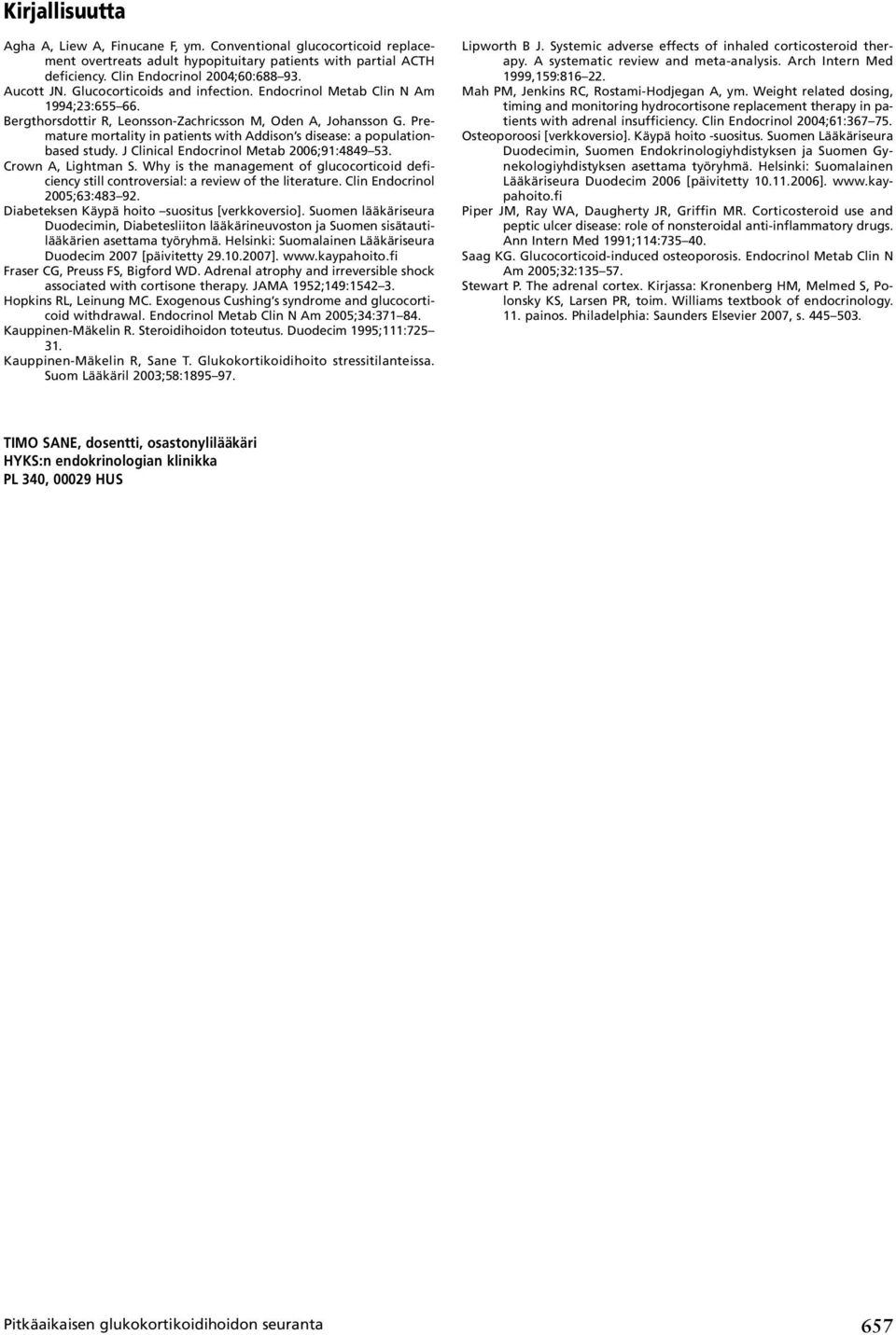 Premature mortality in patients with Addison s disease: a populationbased study. J Clinical Endocrinol Metab 2006;91:4849 53. Crown A, Lightman S.