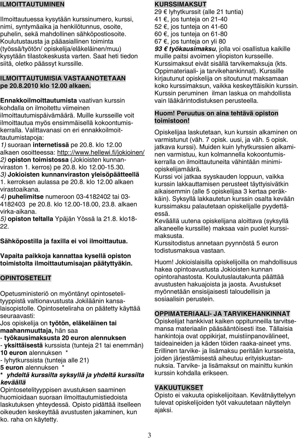 ILMOITTAUTUMISIA VASTAANOTETAAN pe 20.8.2010 klo 12.00 alkaen. Ennakkoilmoittautumista vaativan kurssin kohdalla on ilmoitettu viimeinen ilmoittautumispäivämäärä.