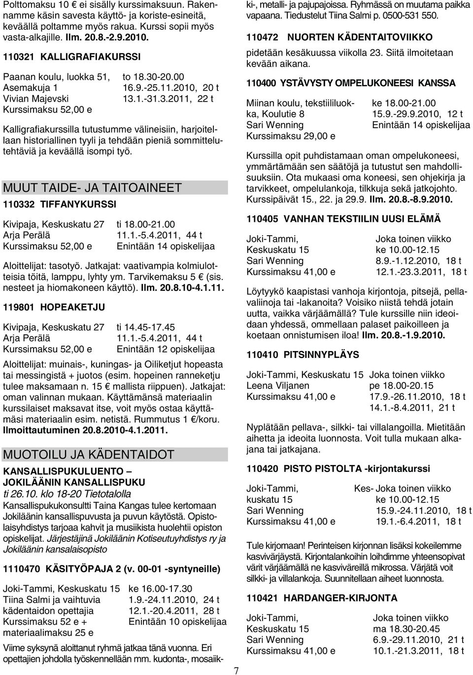 MUUT TAIDE- JA TAITOAINEET 110332 TIFFANYKURSSI Kivipaja, Keskuskatu 27 Arja Perälä ti 18.00-21.00 11.1.-5.4.2011, 44 t Enintään 14 opiskelijaa Aloittelijat: tasotyö.