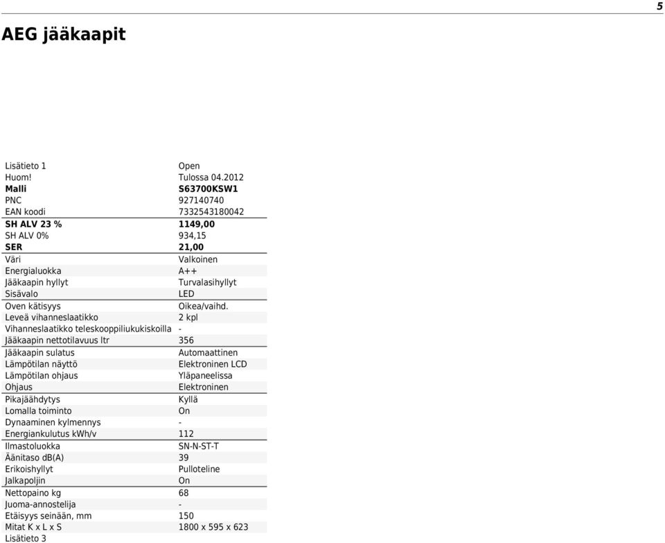 Ilmastoluokka Äänitaso db(a) Erikoishyllyt Jalkapoljin Nettopaino kg Juomaannostelija Etäisyys seinään, mm Mitat K x L x S Tulossa 04.