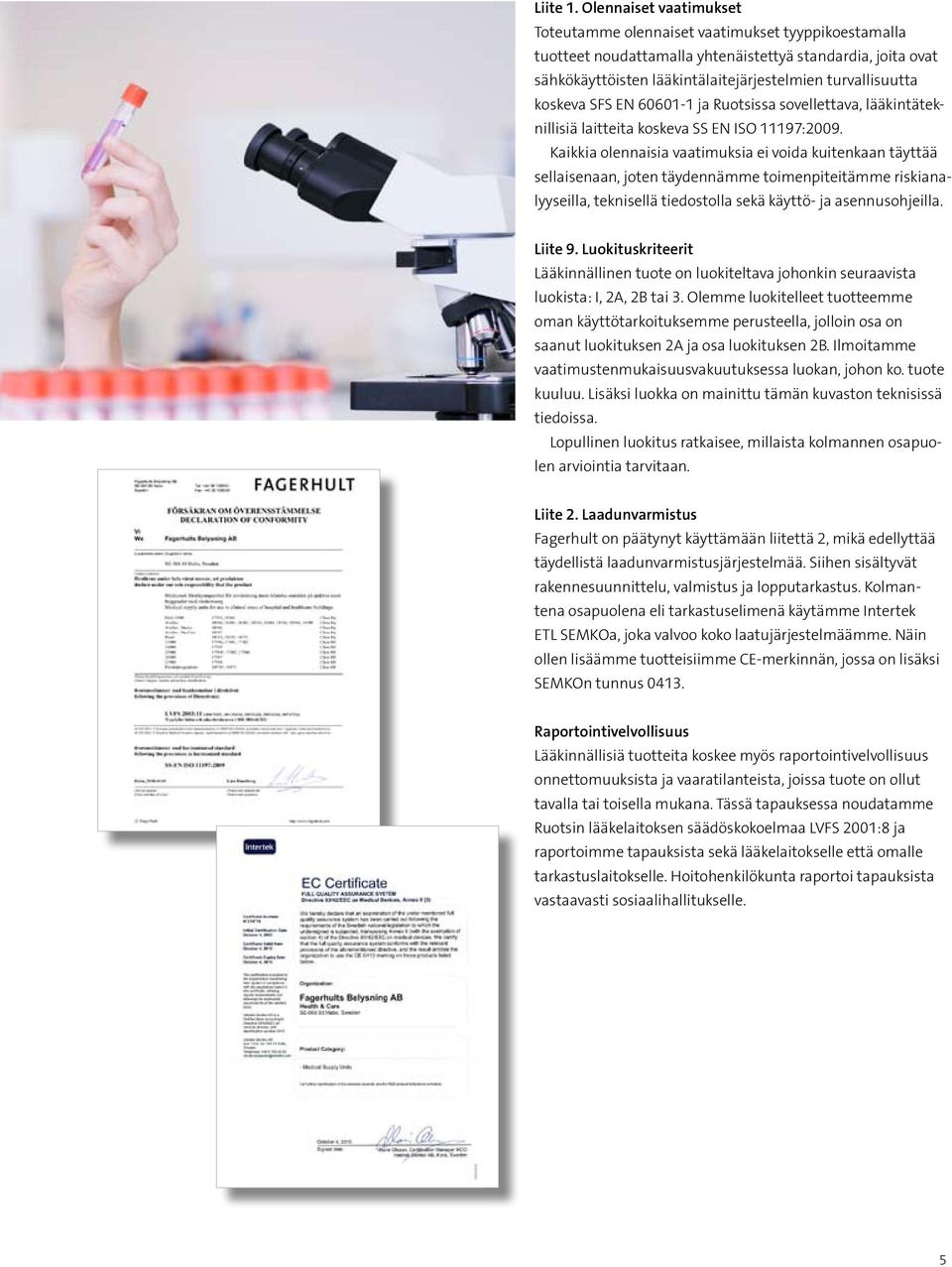 koskeva SFS EN 60601-1 ja Ruotsissa sovellettava, lääkintäteknillisiä laitteita koskeva SS EN ISO 11197:2009.