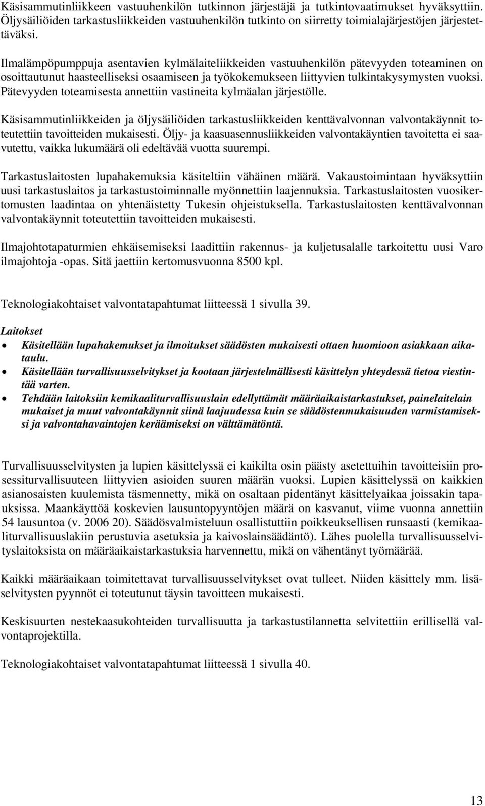 Ilmalämpöpumppuja asentavien kylmälaiteliikkeiden vastuuhenkilön pätevyyden toteaminen on osoittautunut haasteelliseksi osaamiseen ja työkokemukseen liittyvien tulkintakysymysten vuoksi.