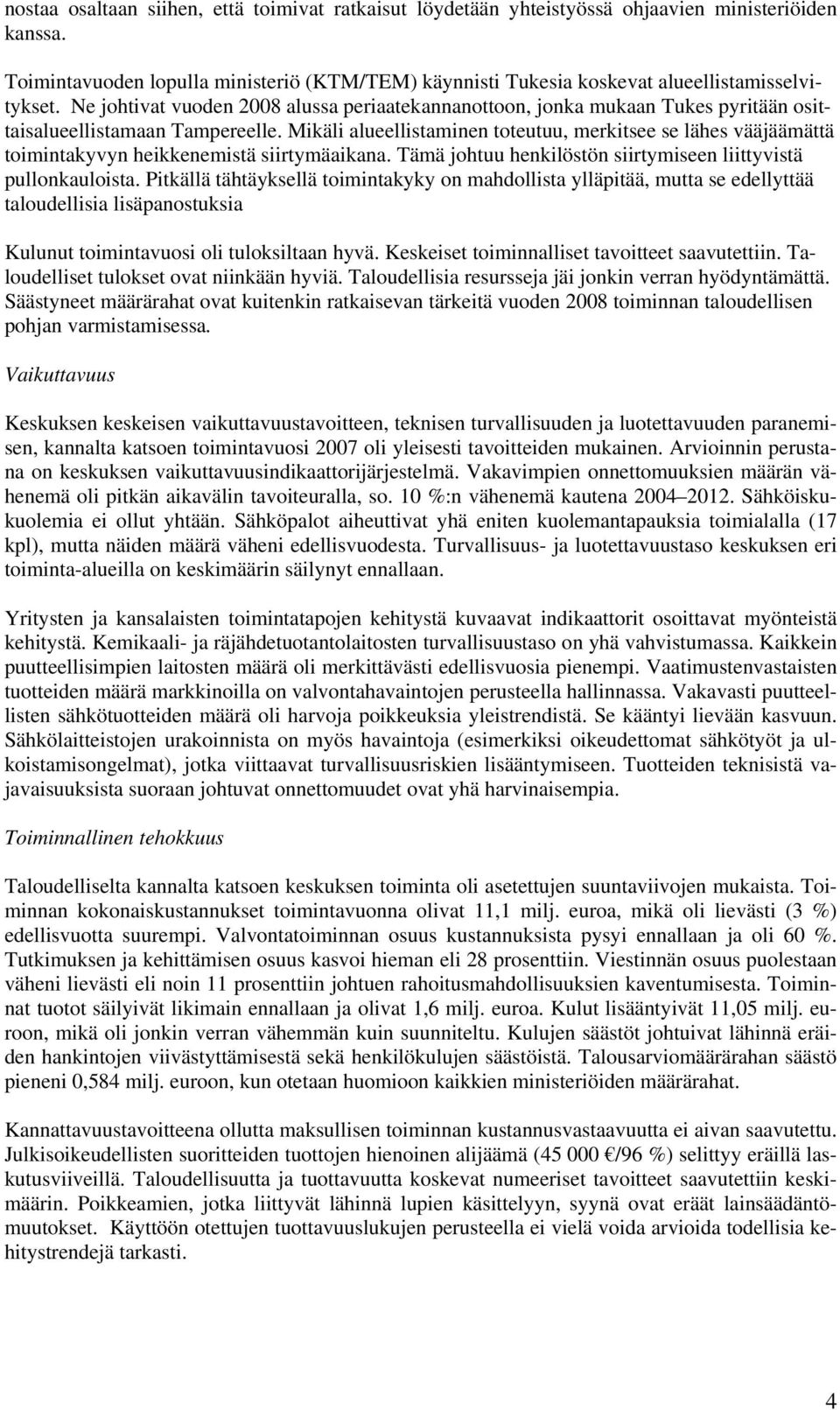 Ne johtivat vuoden 2008 alussa periaatekannanottoon, jonka mukaan Tukes pyritään osittaisalueellistamaan Tampereelle.