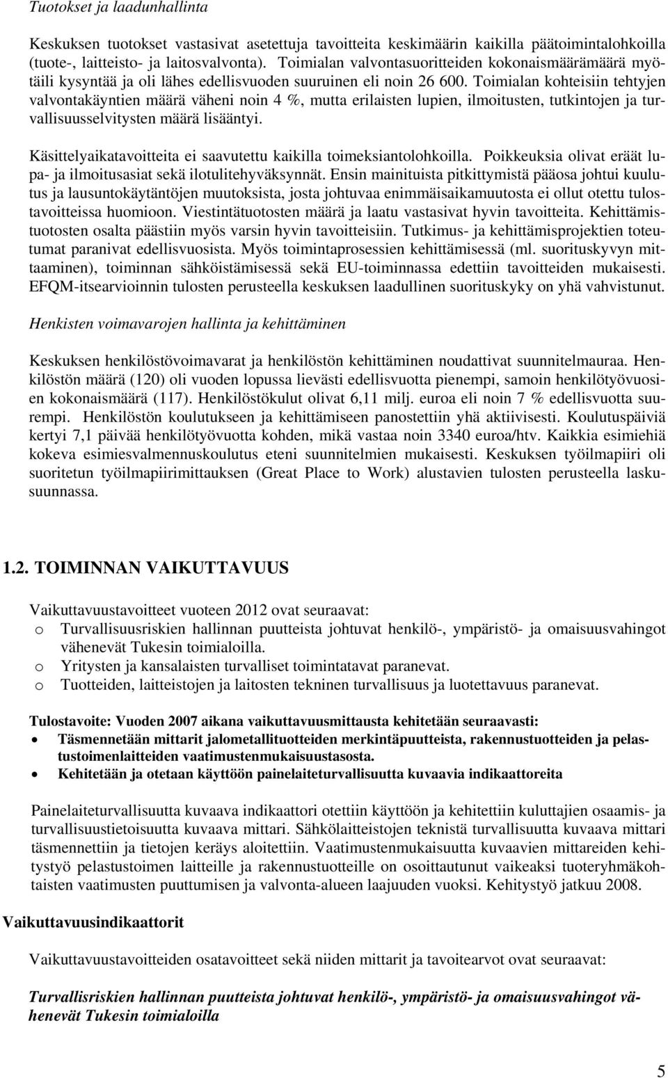 Toimialan kohteisiin tehtyjen valvontakäyntien määrä väheni noin 4 %, mutta erilaisten lupien, ilmoitusten, tutkintojen ja turvallisuusselvitysten määrä lisääntyi.