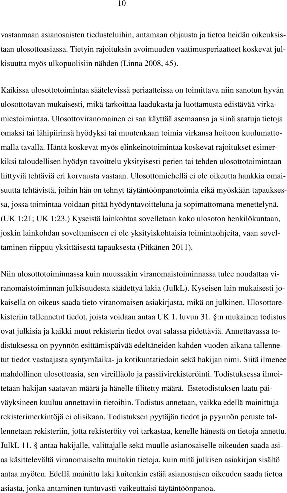 Kaikissa ulosottotoimintaa säätelevissä periaatteissa on toimittava niin sanotun hyvän ulosottotavan mukaisesti, mikä tarkoittaa laadukasta ja luottamusta edistävää virkamiestoimintaa.