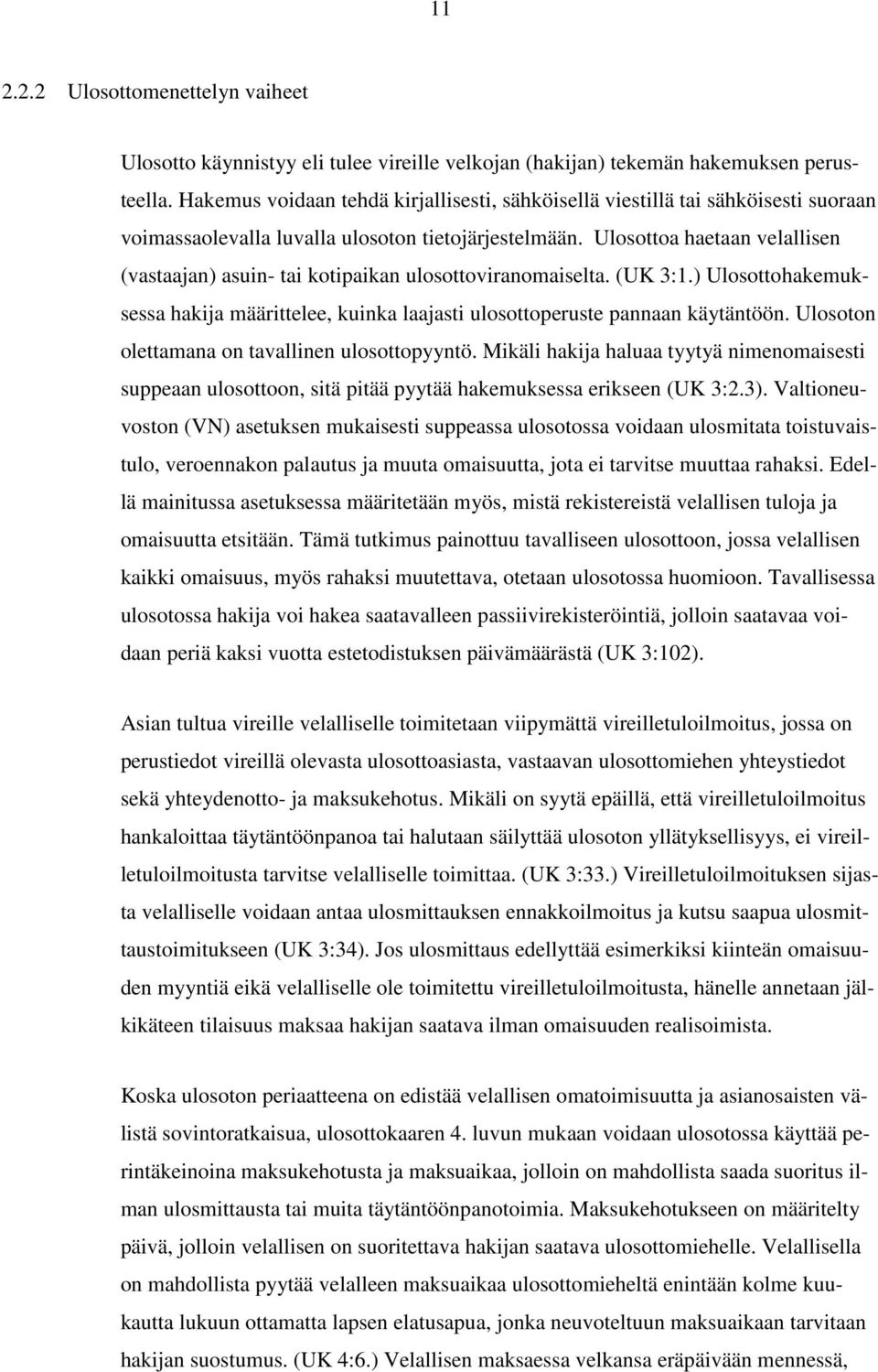 Ulosottoa haetaan velallisen (vastaajan) asuin- tai kotipaikan ulosottoviranomaiselta. (UK 3:1.) Ulosottohakemuksessa hakija määrittelee, kuinka laajasti ulosottoperuste pannaan käytäntöön.