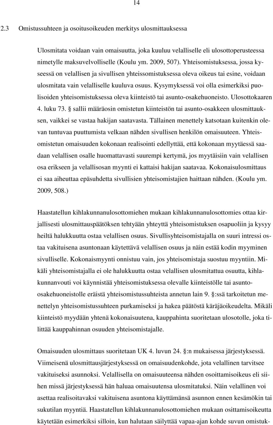 Kysymyksessä voi olla esimerkiksi puolisoiden yhteisomistuksessa oleva kiinteistö tai asunto-osakehuoneisto. Ulosottokaaren 4. luku 73.