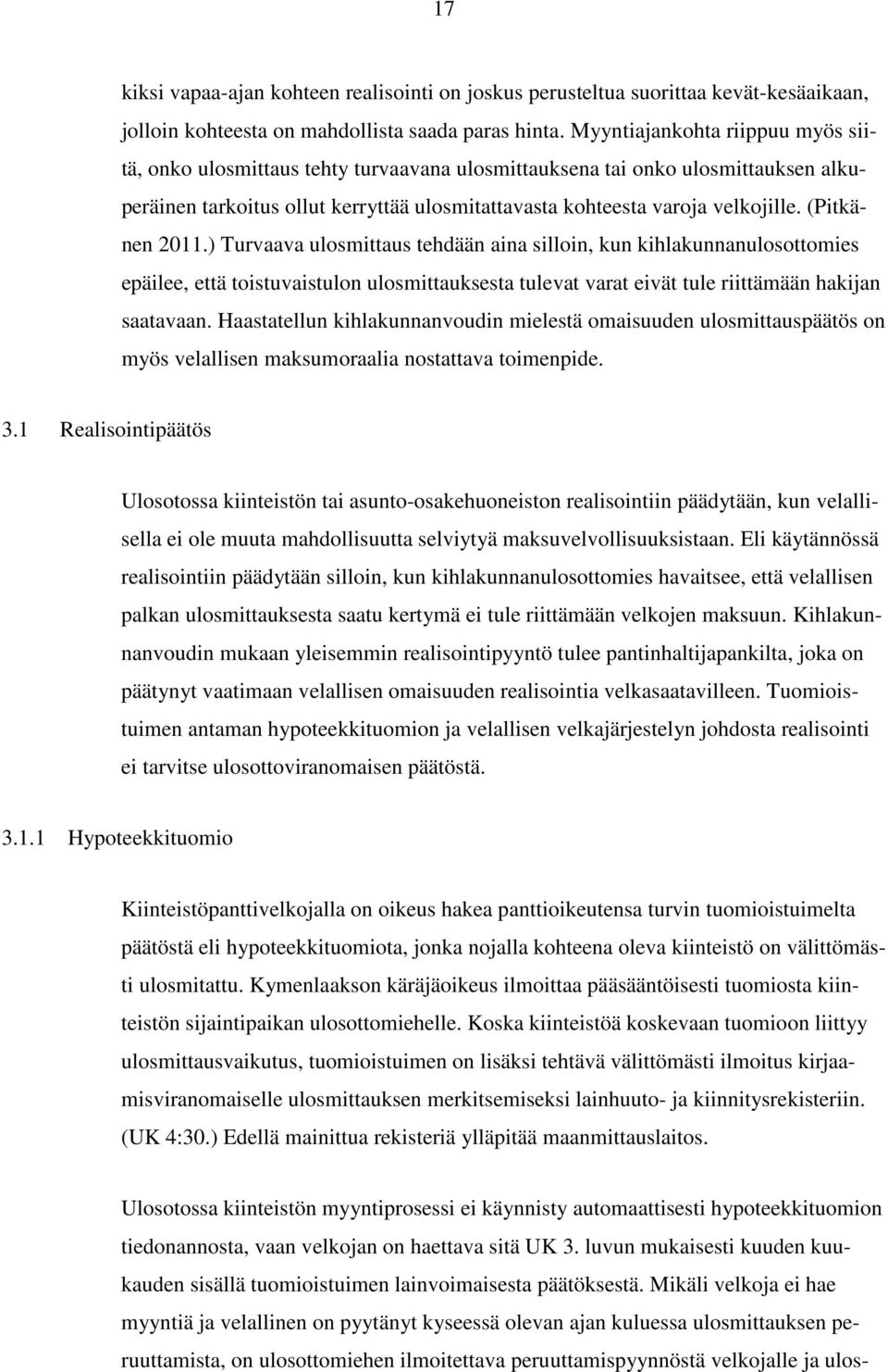 (Pitkänen 2011.) Turvaava ulosmittaus tehdään aina silloin, kun kihlakunnanulosottomies epäilee, että toistuvaistulon ulosmittauksesta tulevat varat eivät tule riittämään hakijan saatavaan.