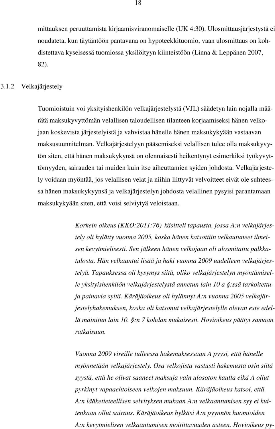 2 Velkajärjestely Tuomioistuin voi yksityishenkilön velkajärjestelystä (VJL) säädetyn lain nojalla määrätä maksukyvyttömän velallisen taloudellisen tilanteen korjaamiseksi hänen velkojaan koskevista