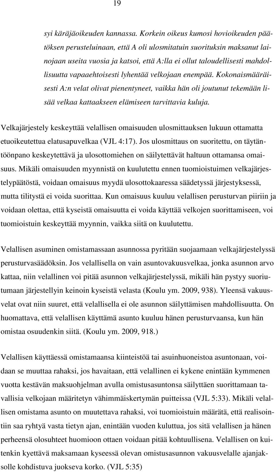 vapaaehtoisesti lyhentää velkojaan enempää. Kokonaismääräisesti A:n velat olivat pienentyneet, vaikka hän oli joutunut tekemään lisää velkaa kattaakseen elämiseen tarvittavia kuluja.