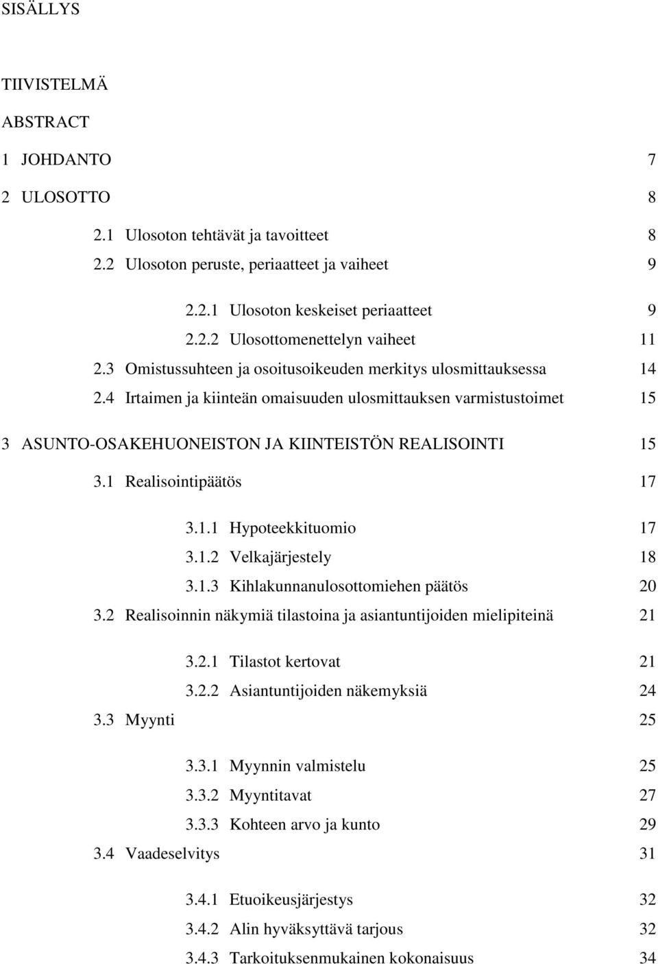 1 Realisointipäätös 17 3.1.1 Hypoteekkituomio 17 3.1.2 Velkajärjestely 18 3.1.3 Kihlakunnanulosottomiehen päätös 20 3.2 Realisoinnin näkymiä tilastoina ja asiantuntijoiden mielipiteinä 21 3.2.1 Tilastot kertovat 21 3.