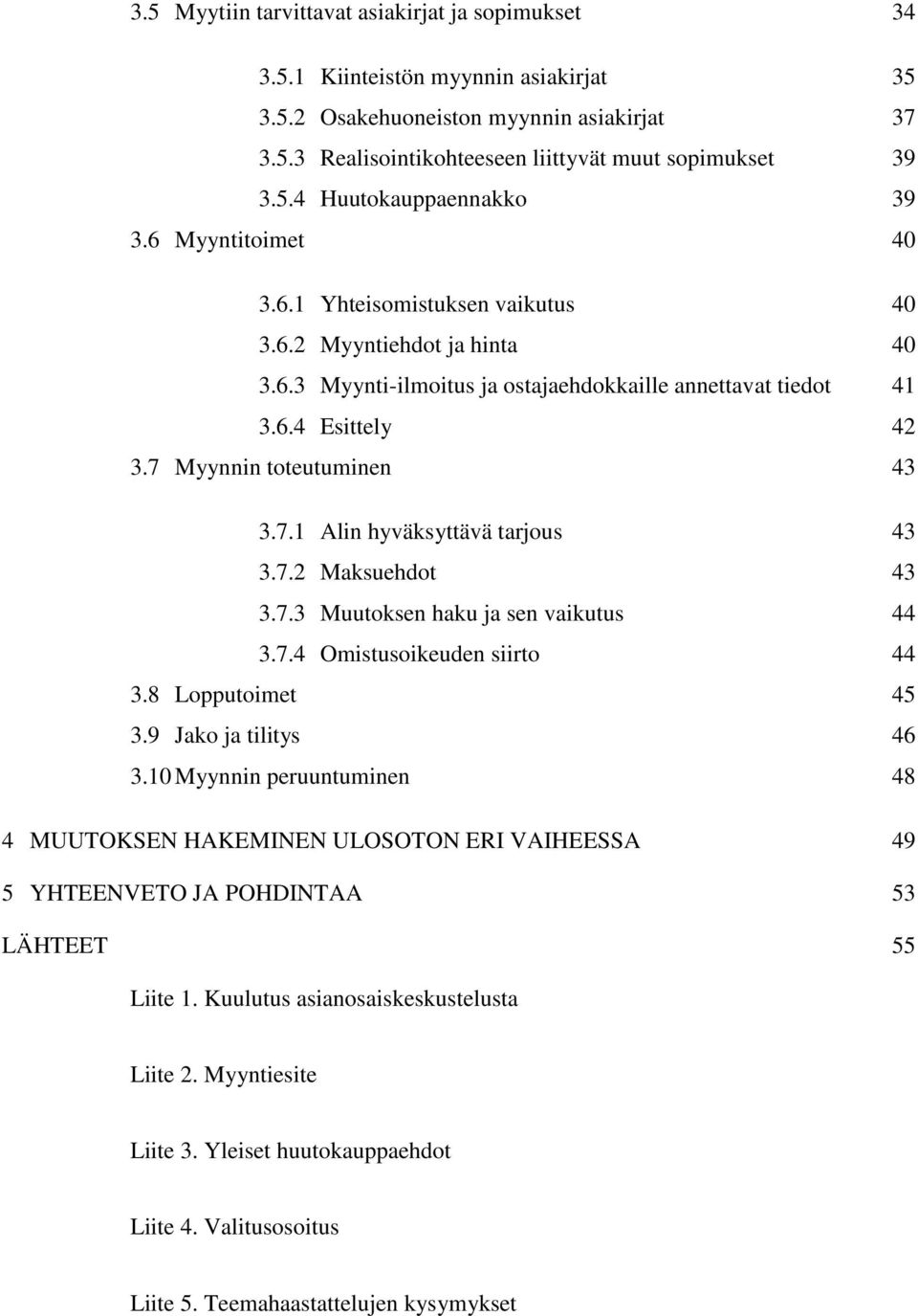 Myynnin toteutuminen 43 3.7.1 Alin hyväksyttävä tarjous 43 3.7.2 Maksuehdot 43 3.7.3 Muutoksen haku ja sen vaikutus 44 3.7.4 Omistusoikeuden siirto 44 3.8 Lopputoimet 45 3.9 Jako ja tilitys 46 3.