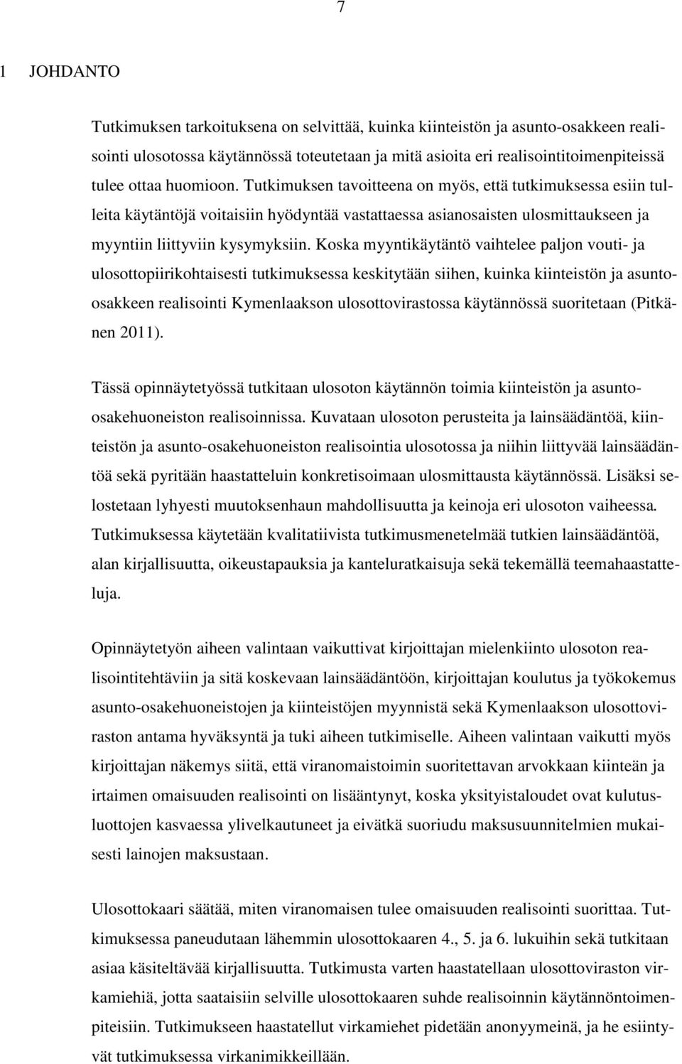 Koska myyntikäytäntö vaihtelee paljon vouti- ja ulosottopiirikohtaisesti tutkimuksessa keskitytään siihen, kuinka kiinteistön ja asuntoosakkeen realisointi Kymenlaakson ulosottovirastossa käytännössä