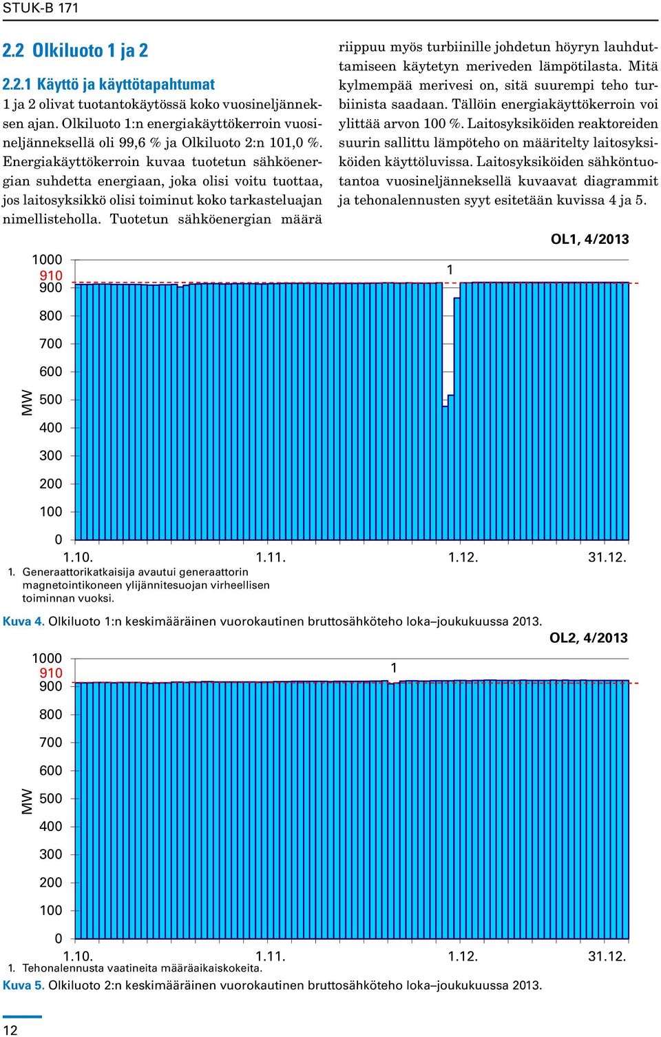 Energiakäyttökerroin kuvaa tuotetun sähköenergian suhdetta energiaan, joka olisi voitu tuottaa, jos laitosyksikkö olisi toiminut koko tarkasteluajan nimellisteholla.