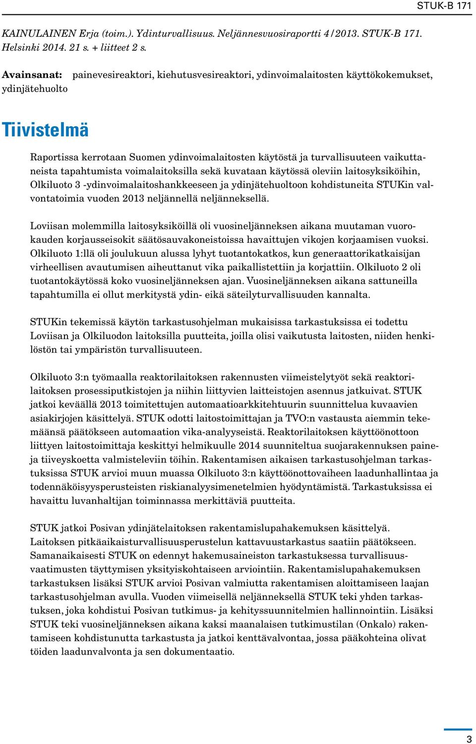 vaikuttaneista tapahtumista voimalaitoksilla sekä kuvataan käytössä oleviin laitosyksiköihin, Olkiluoto 3 -ydinvoimalaitoshankkeeseen ja ydinjätehuoltoon kohdistuneita STUKin valvontatoimia vuoden