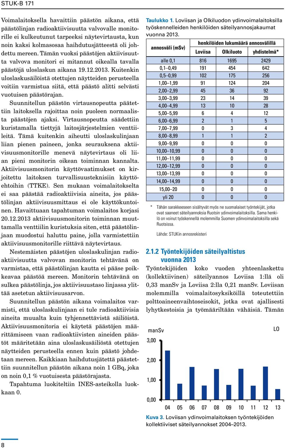 Kuitenkin uloslaskusäilöistä otettujen näytteiden perusteella voitiin varmistua siitä, että päästö alitti selvästi vuotuisen päästörajan.