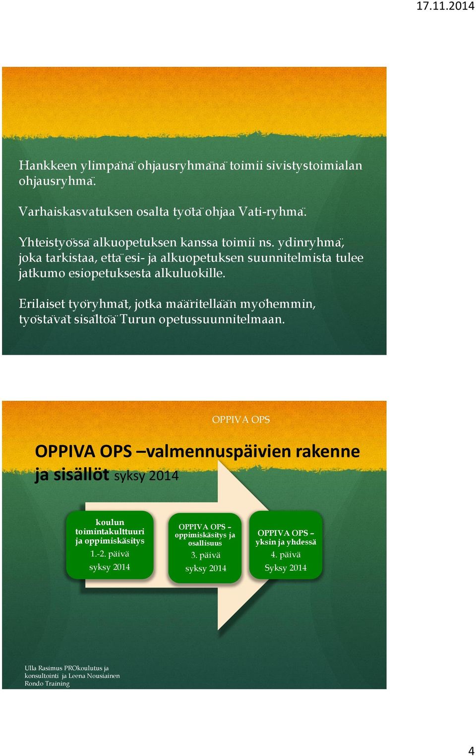 Erilaiset tyo ryhmaẗ, jotka maä ritellaä n myoḧemmin, tyo sta vaẗ sisa ltoä Turun opetussuunnitelmaan.