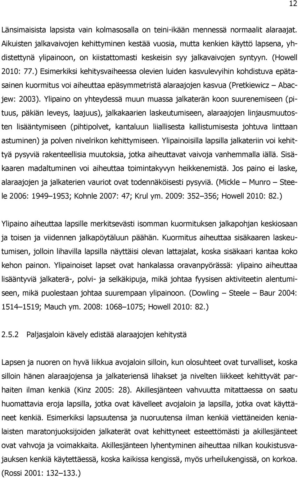 ) Esimerkiksi kehitysvaiheessa olevien luiden kasvulevyihin kohdistuva epätasainen kuormitus voi aiheuttaa epäsymmetristä alaraajojen kasvua (Pretkiewicz Abacjew: 2003).