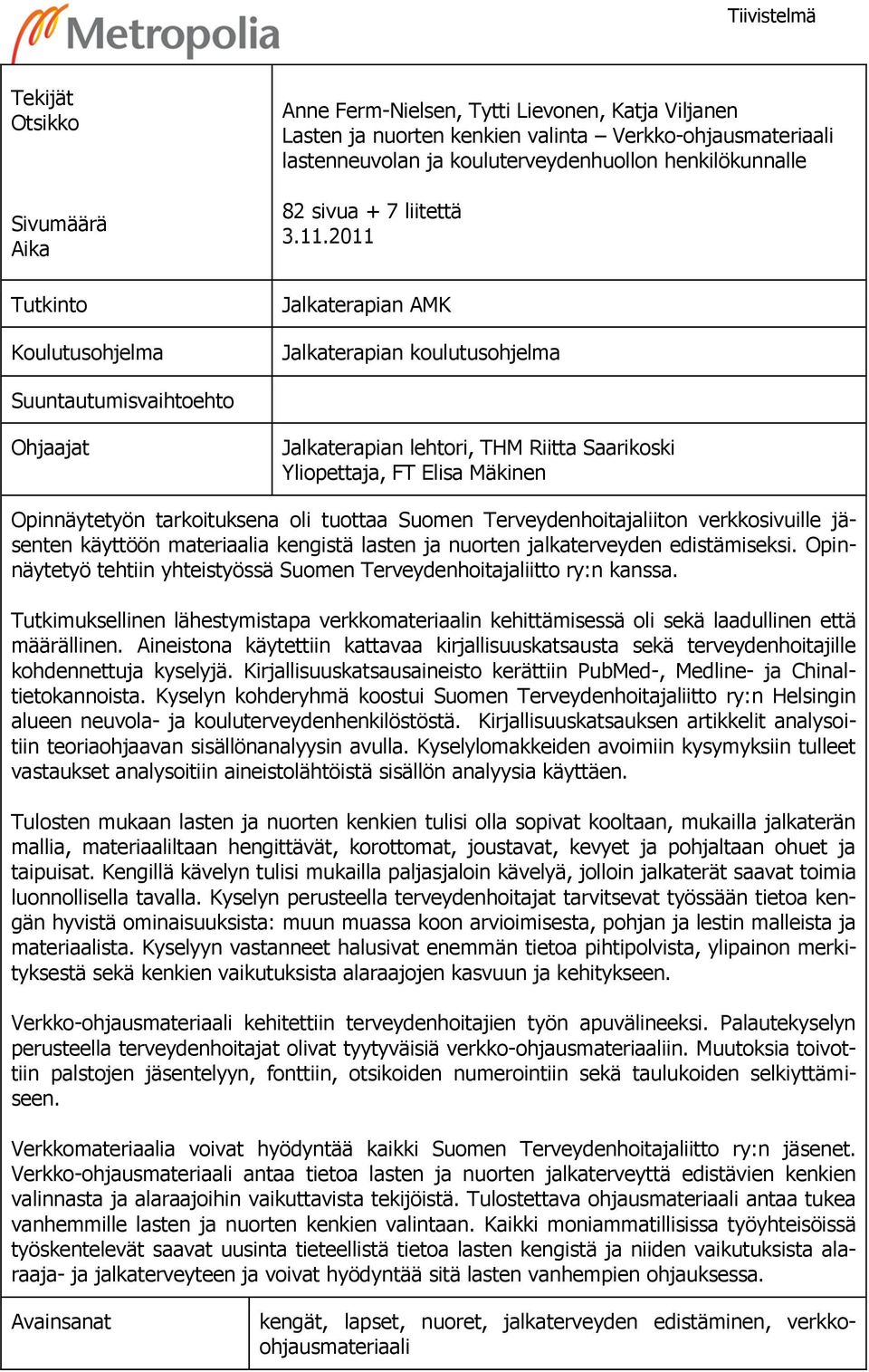 2011 Jalkaterapian AMK Jalkaterapian koulutusohjelma Suuntautumisvaihtoehto Ohjaajat Jalkaterapian lehtori, THM Riitta Saarikoski Yliopettaja, FT Elisa Mäkinen Opinnäytetyön tarkoituksena oli tuottaa